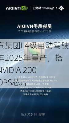 广汽集团L4级自动驾驶汽车2025年量产，搭载NVIDIA 2000TOPS芯片