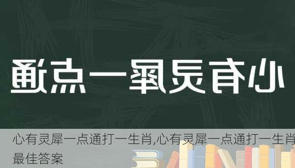 心有灵犀一点通打一生肖,心有灵犀一点通打一生肖最佳答案