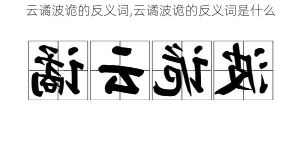 云谲波诡的反义词,云谲波诡的反义词是什么