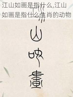 江山如画是指什么,江山如画是指什么生肖的动物