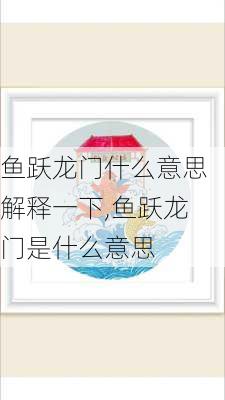 鱼跃龙门什么意思解释一下,鱼跃龙门是什么意思