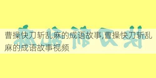 曹操快刀斩乱麻的成语故事,曹操快刀斩乱麻的成语故事视频