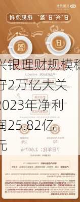 兴银理财规模稳守2万亿大关 2023年净利润25.82亿元