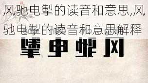 风驰电掣的读音和意思,风驰电掣的读音和意思解释