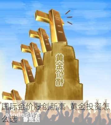 国际金价屡创新高  黄金投资怎么选