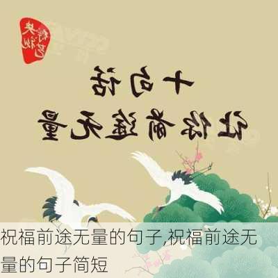 祝福前途无量的句子,祝福前途无量的句子简短