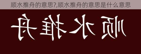 顺水推舟的意思?,顺水推舟的意思是什么意思