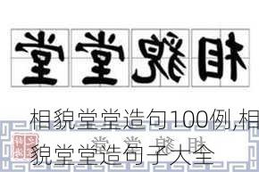 相貌堂堂造句100例,相貌堂堂造句子大全