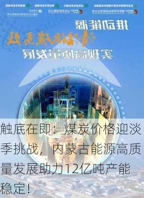 触底在即：煤炭价格迎淡季挑战，内蒙古能源高质量发展助力12亿吨产能稳定！