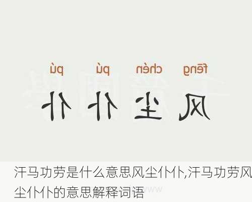 汗马功劳是什么意思风尘仆仆,汗马功劳风尘仆仆的意思解释词语