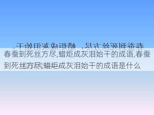 春蚕到死丝方尽,蜡炬成灰泪始干的成语,春蚕到死丝方尽,蜡炬成灰泪始干的成语是什么