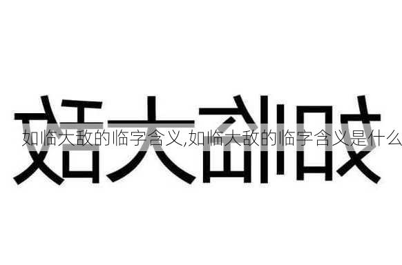 如临大敌的临字含义,如临大敌的临字含义是什么