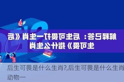 后生可畏是什么生肖?,后生可畏是什么生肖动物一