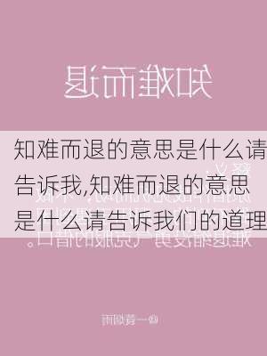 知难而退的意思是什么请告诉我,知难而退的意思是什么请告诉我们的道理