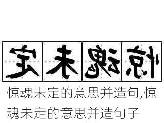 惊魂未定的意思并造句,惊魂未定的意思并造句子