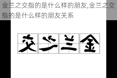 金兰之交指的是什么样的朋友,金兰之交指的是什么样的朋友关系