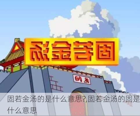 固若金汤的是什么意思?,固若金汤的固是什么意思