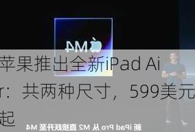 苹果推出全新iPad Air：共两种尺寸，599美元起