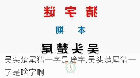 吴头楚尾猜一字是啥字,吴头楚尾猜一字是啥字啊