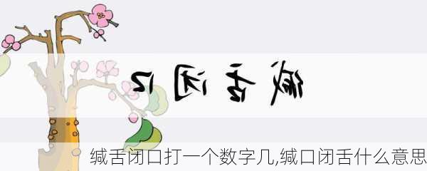 缄舌闭口打一个数字几,缄口闭舌什么意思