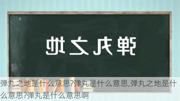 弹丸之地是什么意思?弹丸是什么意思,弹丸之地是什么意思?弹丸是什么意思啊