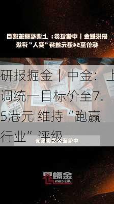 研报掘金｜中金：上调统一目标价至7.5港元 维持“跑赢行业”评级