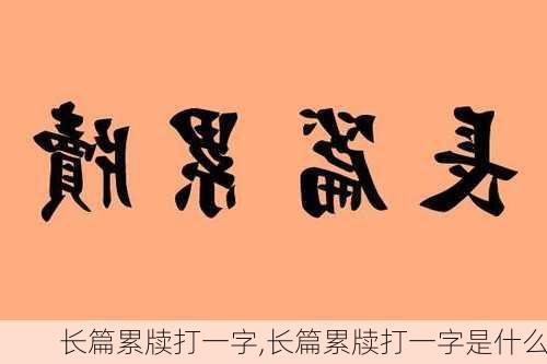 长篇累牍打一字,长篇累牍打一字是什么