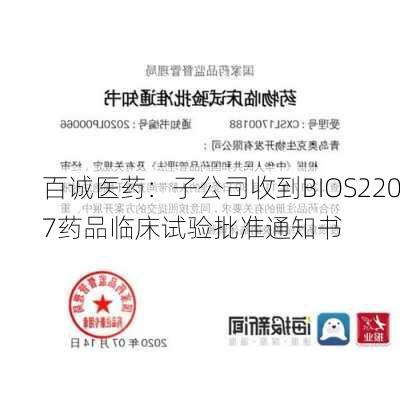 百诚医药：子公司收到BIOS2207药品临床试验批准通知书