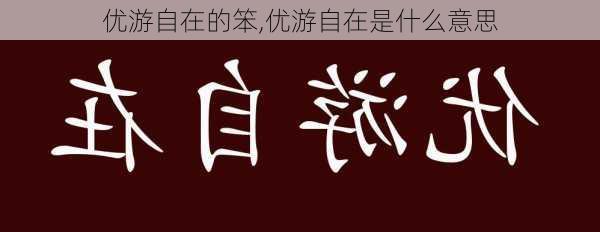 优游自在的笨,优游自在是什么意思