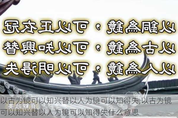 以古为镜可以知兴替以人为镜可以知得失,以古为镜可以知兴替以人为镜可以知得失什么意思