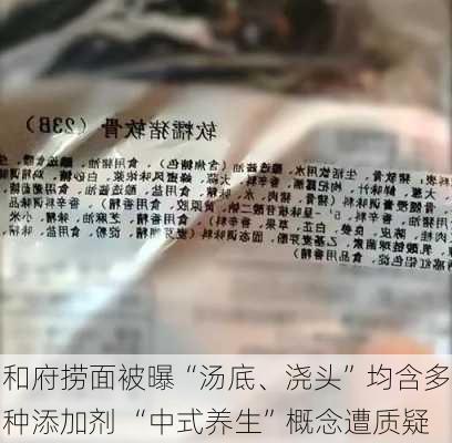 和府捞面被曝“汤底、浇头”均含多种添加剂 “中式养生”概念遭质疑