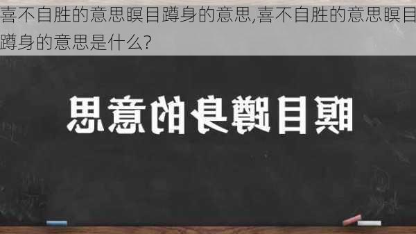 喜不自胜的意思瞑目蹲身的意思,喜不自胜的意思瞑目蹲身的意思是什么?