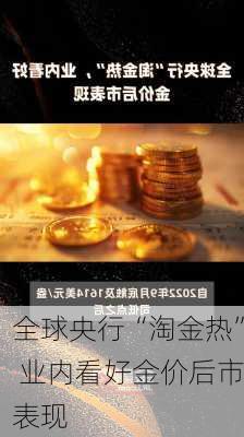 全球央行“淘金热” 业内看好金价后市表现