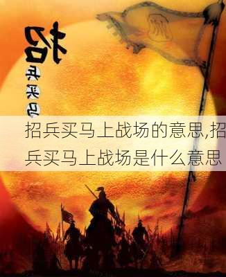 招兵买马上战场的意思,招兵买马上战场是什么意思