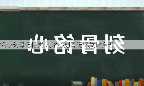 铭心刻骨记忆类比,铭心刻骨记忆类比推理