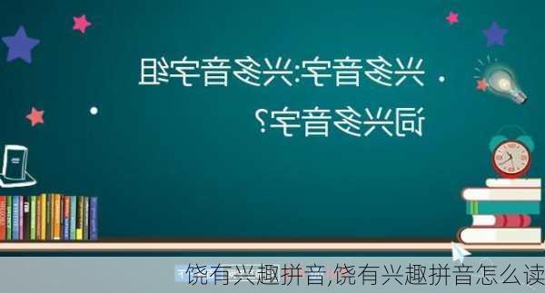 饶有兴趣拼音,饶有兴趣拼音怎么读