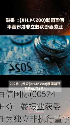 百信国际(00574.HK)：娄振业获委任为独立非执行董事