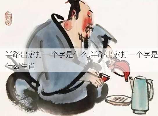 半路出家打一个字是什么,半路出家打一个字是什么生肖