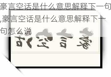 豪言空话是什么意思解释下一句,豪言空话是什么意思解释下一句怎么说