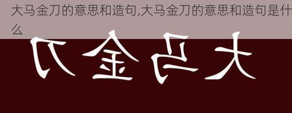 大马金刀的意思和造句,大马金刀的意思和造句是什么