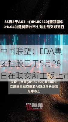 中国联塑：EDA集团控股已于5月28日在联交所主板上市