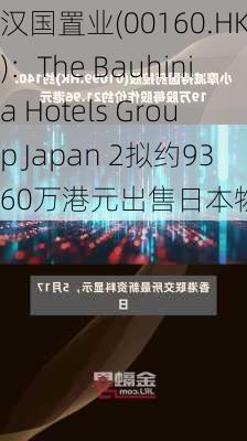 汉国置业(00160.HK)：The Bauhinia Hotels Group Japan 2拟约9360万港元出售日本物业