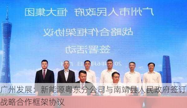 广州发展：新能源粤东分公司与南靖县人民政府签订战略合作框架协议