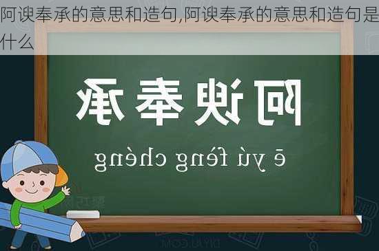 阿谀奉承的意思和造句,阿谀奉承的意思和造句是什么