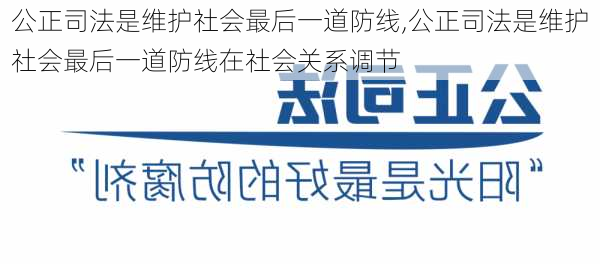 公正司法是维护社会最后一道防线,公正司法是维护社会最后一道防线在社会关系调节