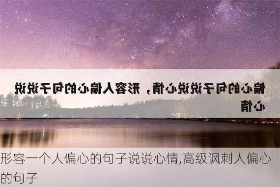 形容一个人偏心的句子说说心情,高级讽刺人偏心的句子