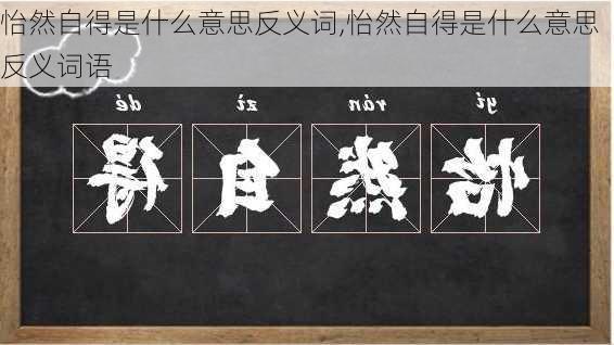 怡然自得是什么意思反义词,怡然自得是什么意思反义词语