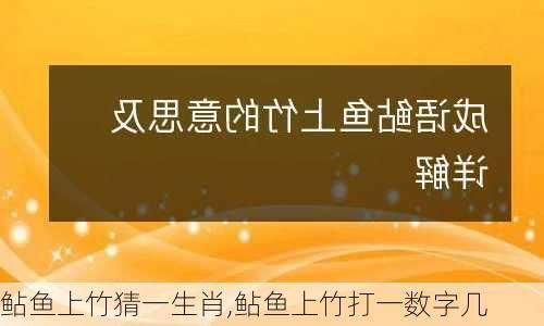 鲇鱼上竹猜一生肖,鲇鱼上竹打一数字几