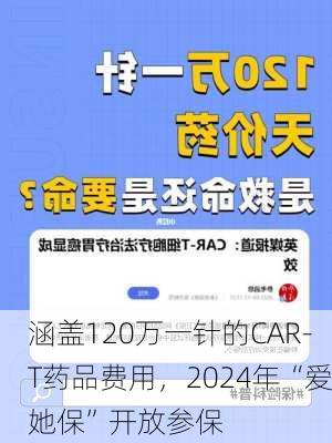 涵盖120万一针的CAR-T药品费用，2024年“爱她保”开放参保