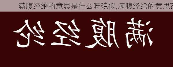 满腹经纶的意思是什么呀貌似,满腹经纶的意思?